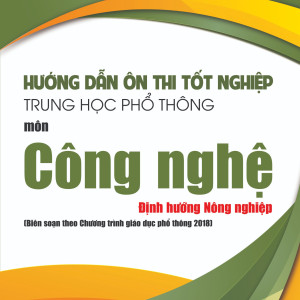 Hướng dẫn ôn thi tốt nghiệp Trung học phổ thông môn Công nghệ - Định hướng Nông nghiệp (Biên soạn theo Chương trình giáo dục phổ thông 2018)